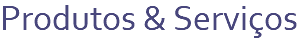 Produtos & Serviços